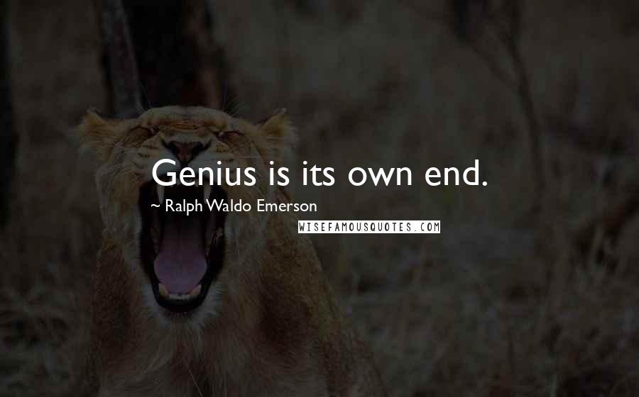 Ralph Waldo Emerson Quotes: Genius is its own end.