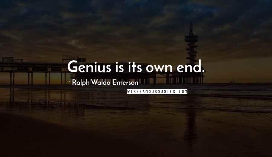 Ralph Waldo Emerson Quotes: Genius is its own end.