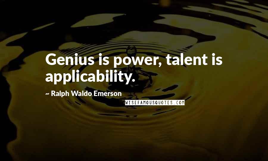 Ralph Waldo Emerson Quotes: Genius is power, talent is applicability.
