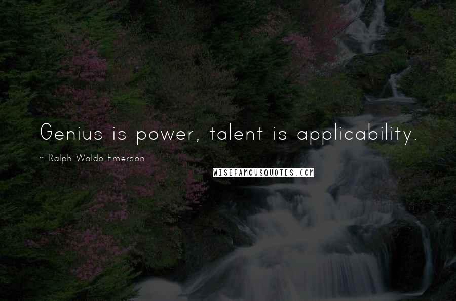 Ralph Waldo Emerson Quotes: Genius is power, talent is applicability.