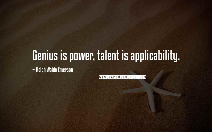 Ralph Waldo Emerson Quotes: Genius is power, talent is applicability.