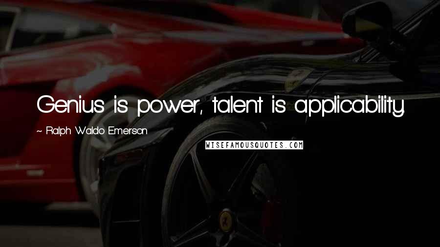Ralph Waldo Emerson Quotes: Genius is power, talent is applicability.
