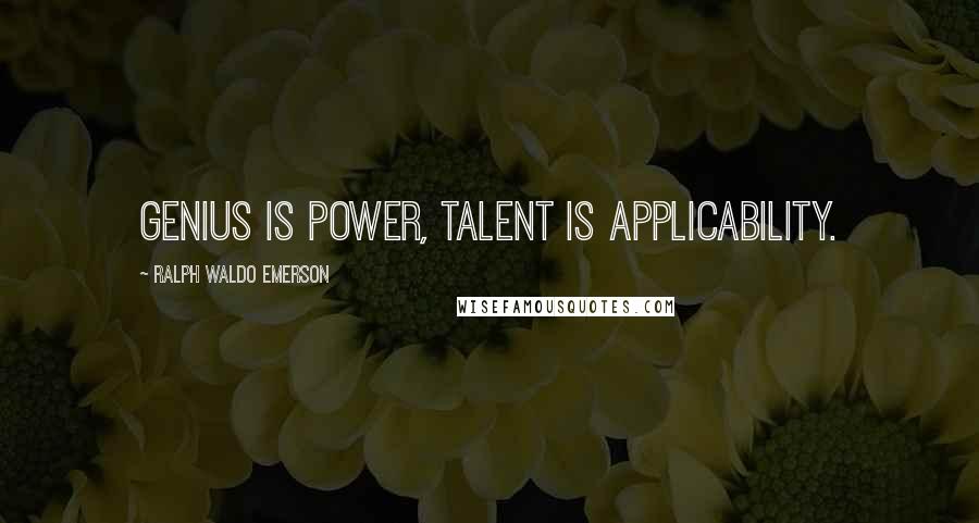 Ralph Waldo Emerson Quotes: Genius is power, talent is applicability.