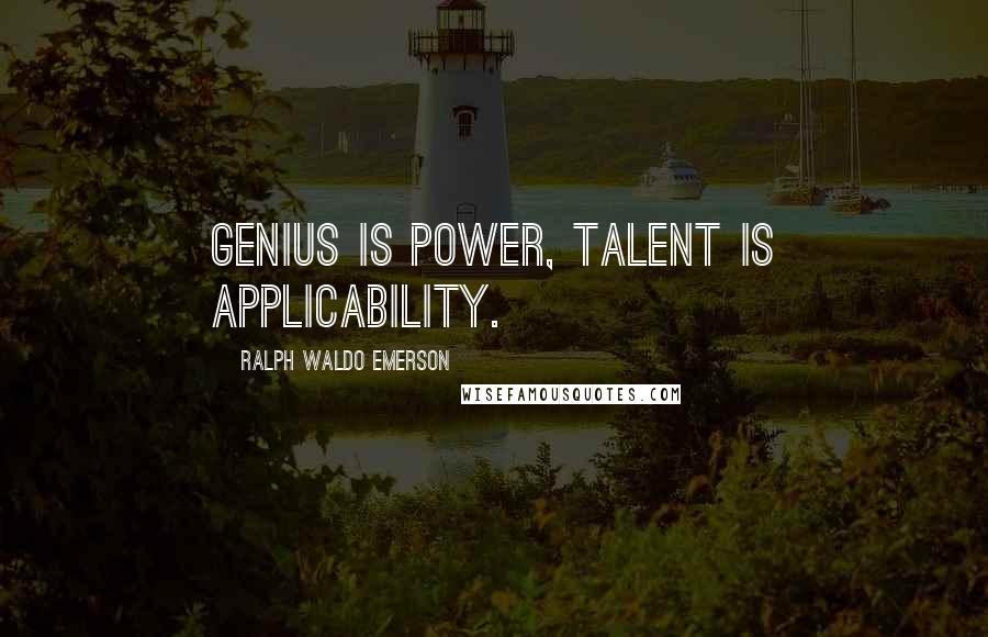 Ralph Waldo Emerson Quotes: Genius is power, talent is applicability.