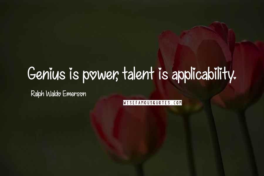 Ralph Waldo Emerson Quotes: Genius is power, talent is applicability.