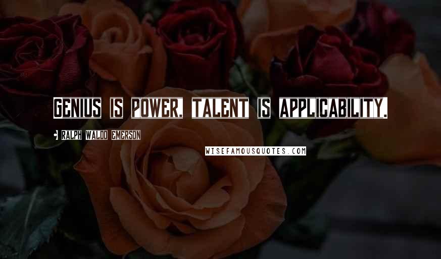 Ralph Waldo Emerson Quotes: Genius is power, talent is applicability.