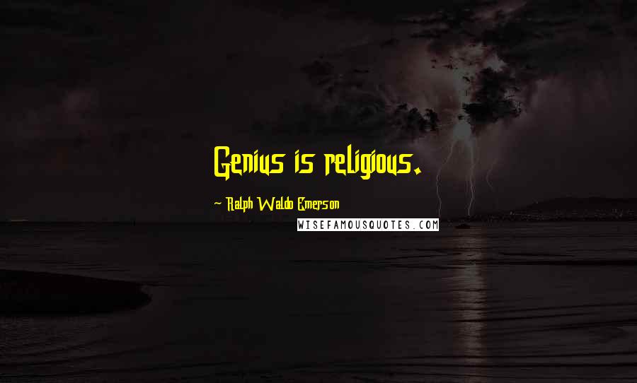 Ralph Waldo Emerson Quotes: Genius is religious.