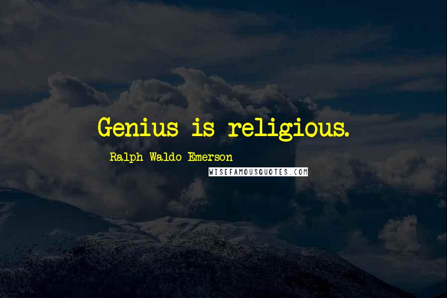 Ralph Waldo Emerson Quotes: Genius is religious.