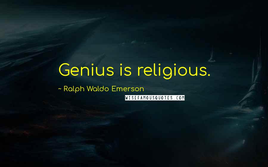 Ralph Waldo Emerson Quotes: Genius is religious.