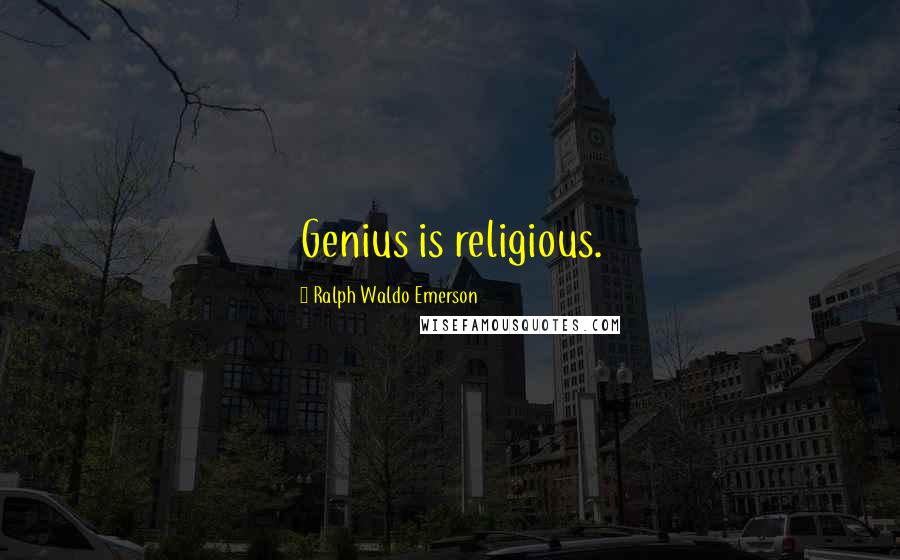 Ralph Waldo Emerson Quotes: Genius is religious.