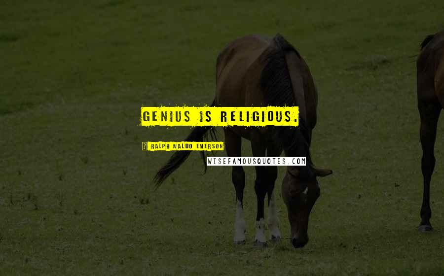 Ralph Waldo Emerson Quotes: Genius is religious.