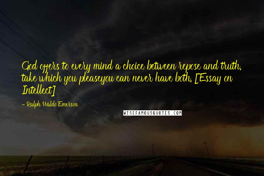 Ralph Waldo Emerson Quotes: God offers to every mind a choice between repose and truth. take which you pleaseyou can never have both. [Essay on Intellect]