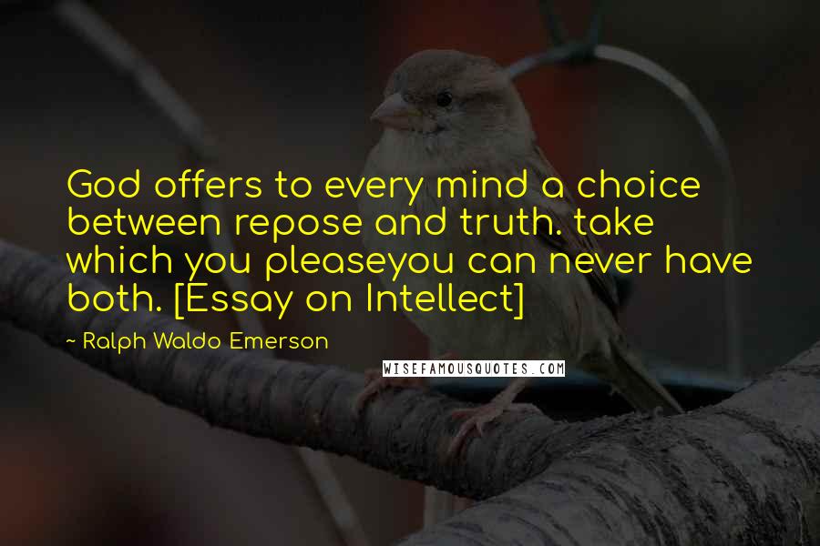 Ralph Waldo Emerson Quotes: God offers to every mind a choice between repose and truth. take which you pleaseyou can never have both. [Essay on Intellect]
