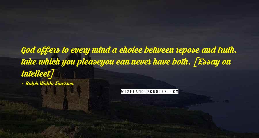 Ralph Waldo Emerson Quotes: God offers to every mind a choice between repose and truth. take which you pleaseyou can never have both. [Essay on Intellect]