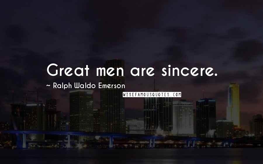 Ralph Waldo Emerson Quotes: Great men are sincere.