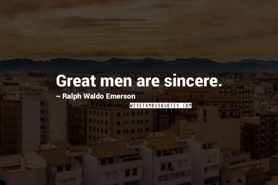 Ralph Waldo Emerson Quotes: Great men are sincere.