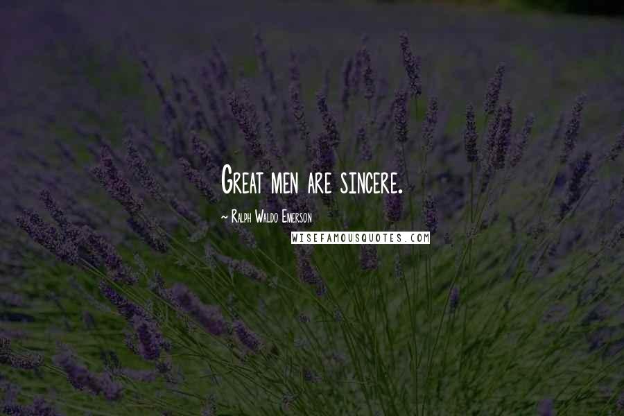 Ralph Waldo Emerson Quotes: Great men are sincere.