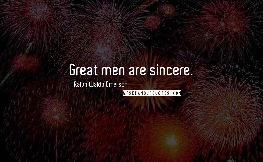 Ralph Waldo Emerson Quotes: Great men are sincere.