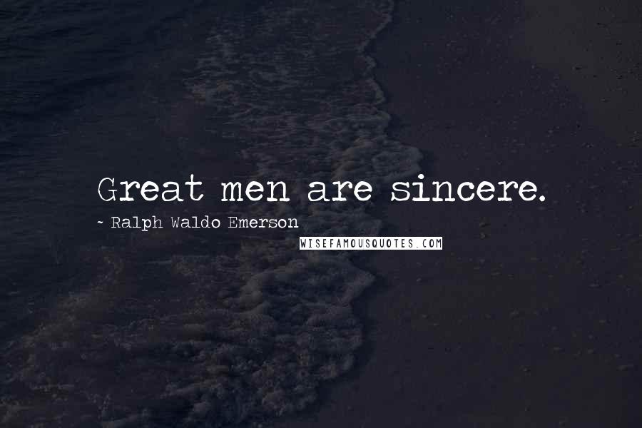 Ralph Waldo Emerson Quotes: Great men are sincere.