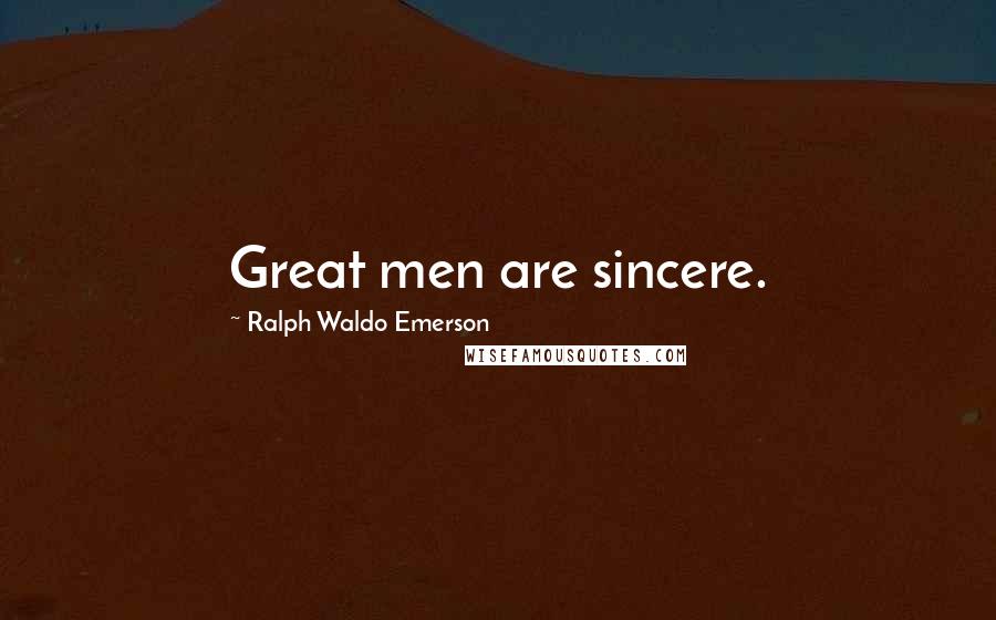 Ralph Waldo Emerson Quotes: Great men are sincere.
