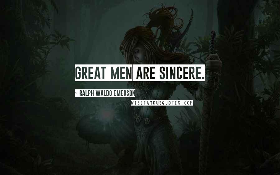 Ralph Waldo Emerson Quotes: Great men are sincere.