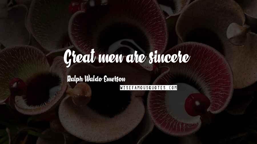 Ralph Waldo Emerson Quotes: Great men are sincere.