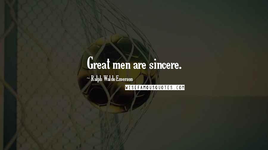 Ralph Waldo Emerson Quotes: Great men are sincere.