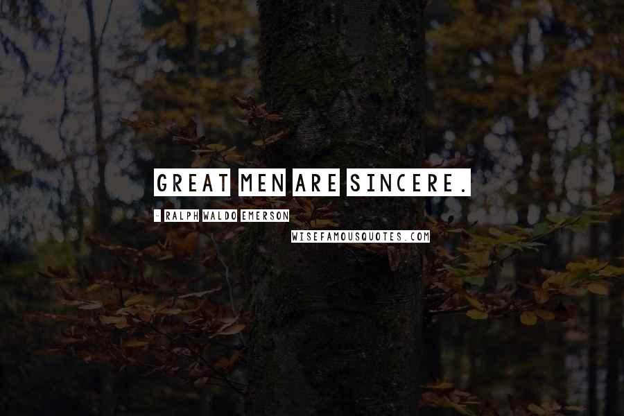 Ralph Waldo Emerson Quotes: Great men are sincere.