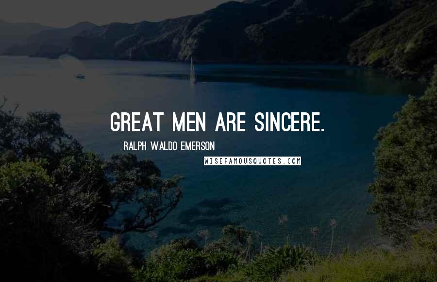 Ralph Waldo Emerson Quotes: Great men are sincere.