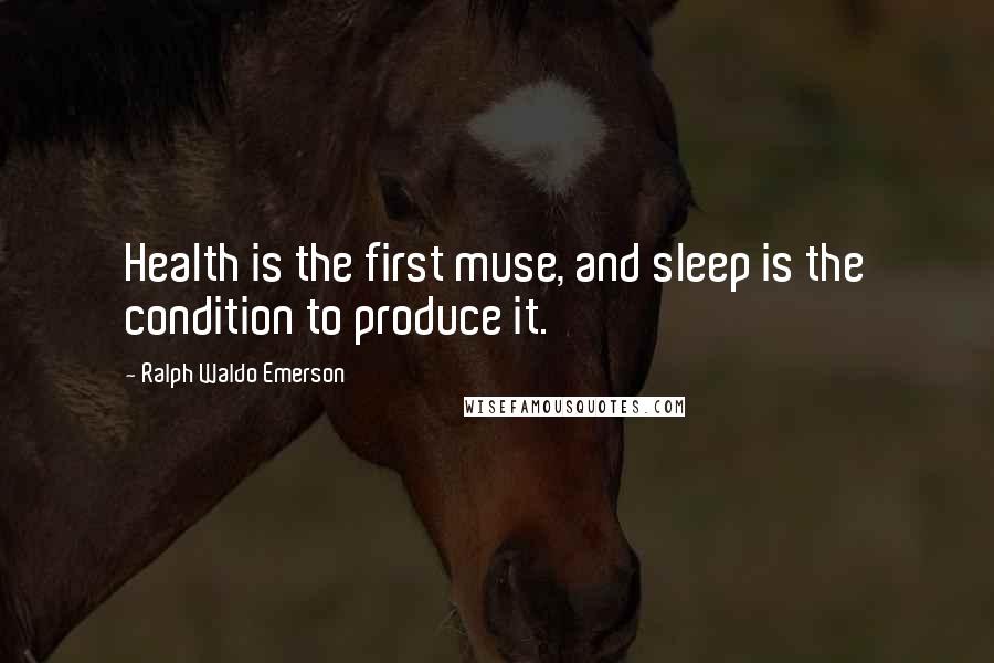 Ralph Waldo Emerson Quotes: Health is the first muse, and sleep is the condition to produce it.