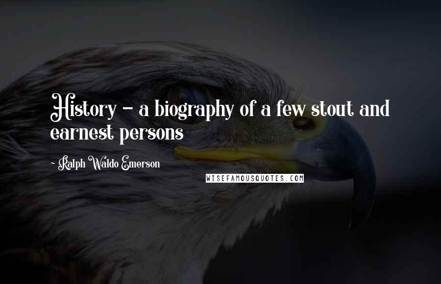 Ralph Waldo Emerson Quotes: History - a biography of a few stout and earnest persons