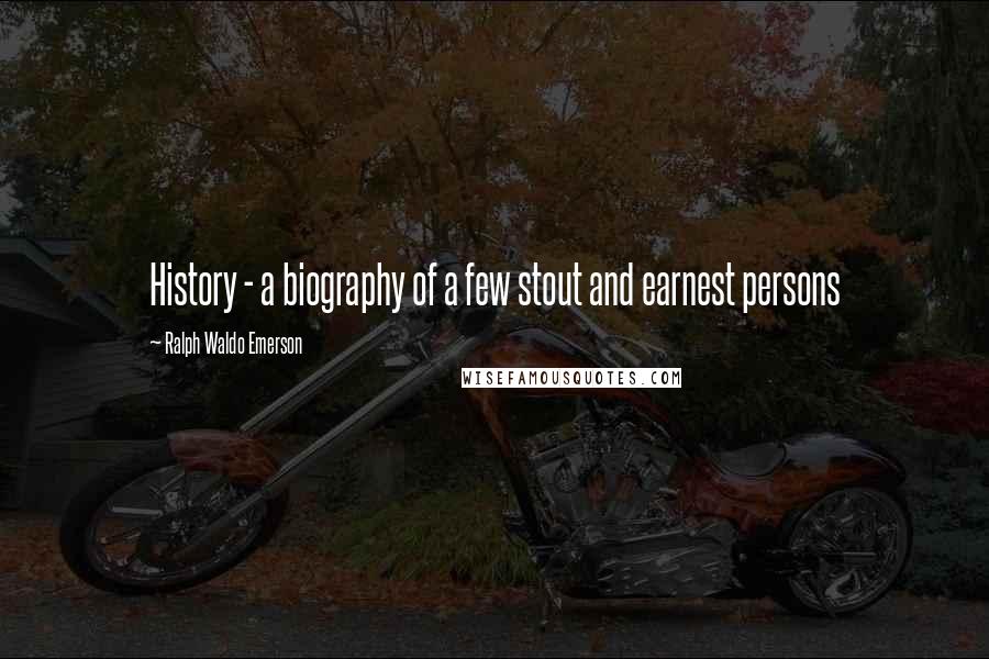Ralph Waldo Emerson Quotes: History - a biography of a few stout and earnest persons