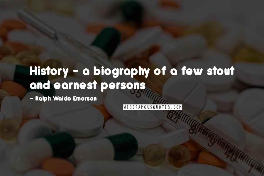 Ralph Waldo Emerson Quotes: History - a biography of a few stout and earnest persons