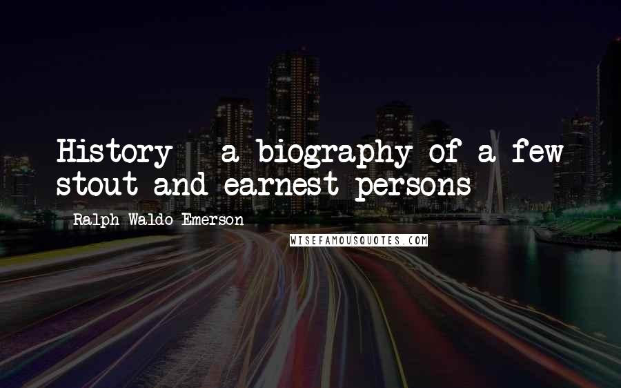 Ralph Waldo Emerson Quotes: History - a biography of a few stout and earnest persons