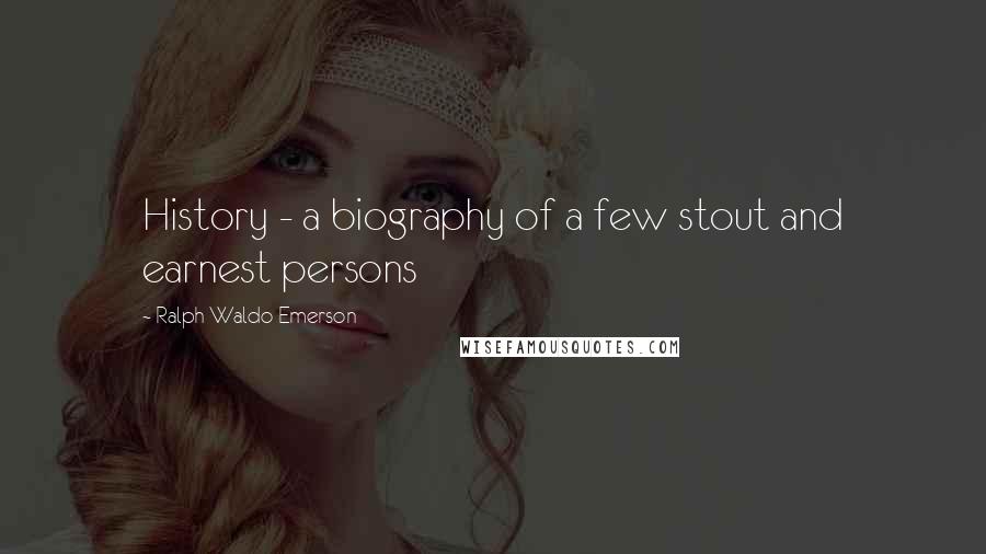 Ralph Waldo Emerson Quotes: History - a biography of a few stout and earnest persons