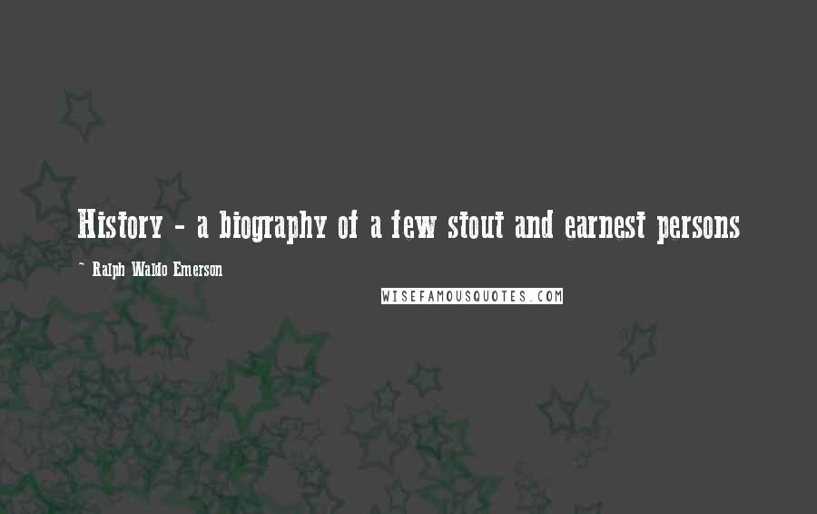Ralph Waldo Emerson Quotes: History - a biography of a few stout and earnest persons