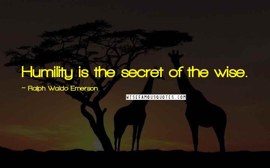 Ralph Waldo Emerson Quotes: Humility is the secret of the wise.