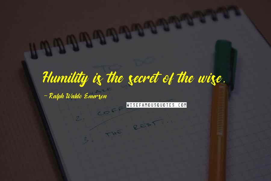 Ralph Waldo Emerson Quotes: Humility is the secret of the wise.