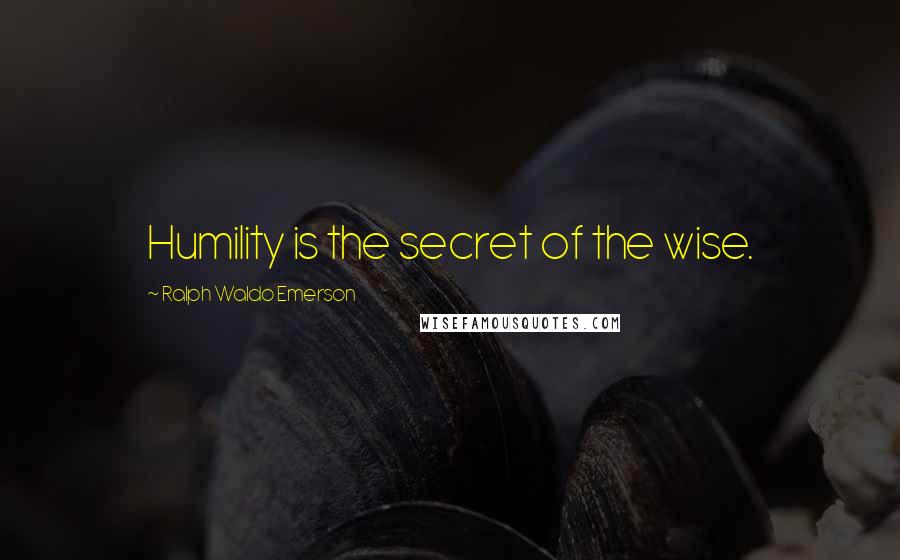 Ralph Waldo Emerson Quotes: Humility is the secret of the wise.