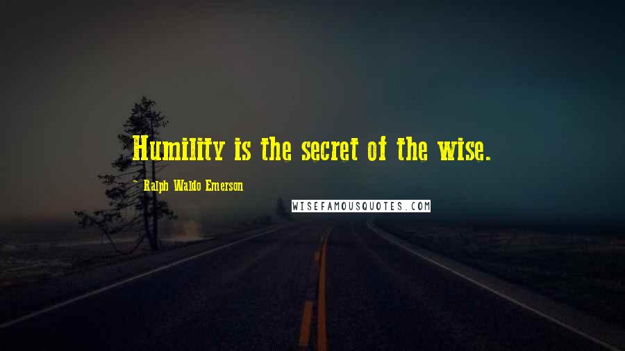 Ralph Waldo Emerson Quotes: Humility is the secret of the wise.