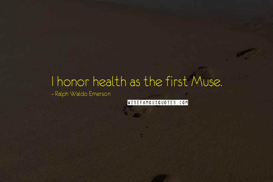 Ralph Waldo Emerson Quotes: I honor health as the first Muse.