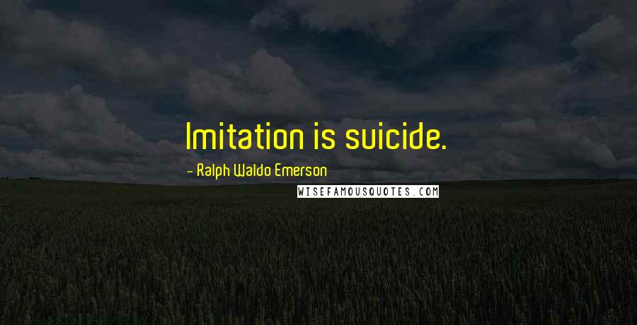 Ralph Waldo Emerson Quotes: Imitation is suicide.