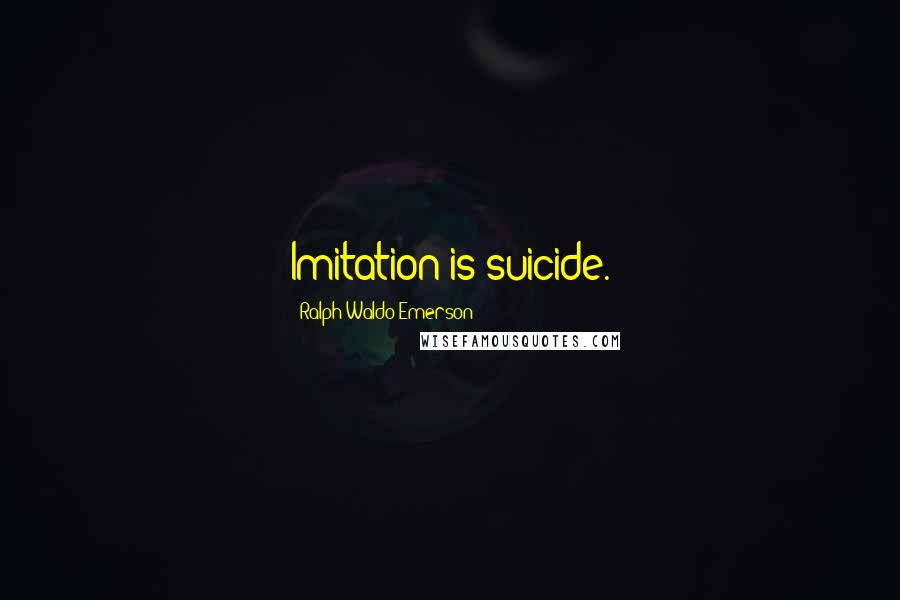 Ralph Waldo Emerson Quotes: Imitation is suicide.