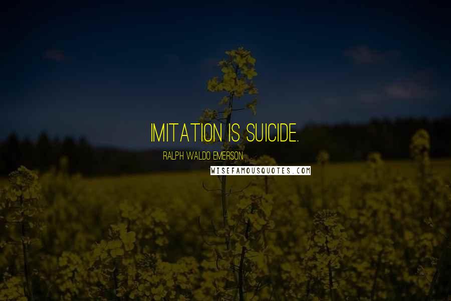 Ralph Waldo Emerson Quotes: Imitation is suicide.