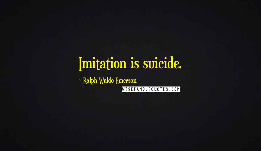 Ralph Waldo Emerson Quotes: Imitation is suicide.