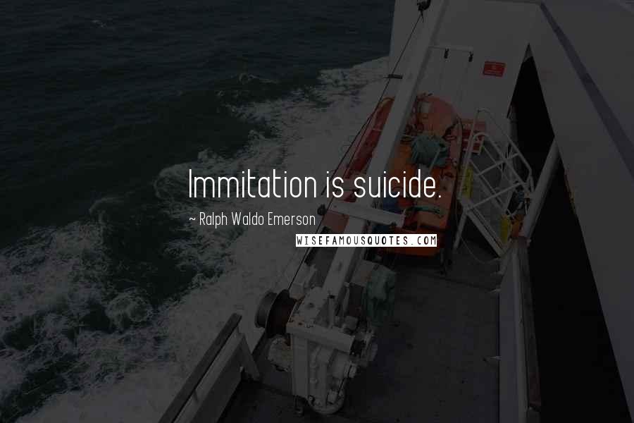 Ralph Waldo Emerson Quotes: Immitation is suicide.