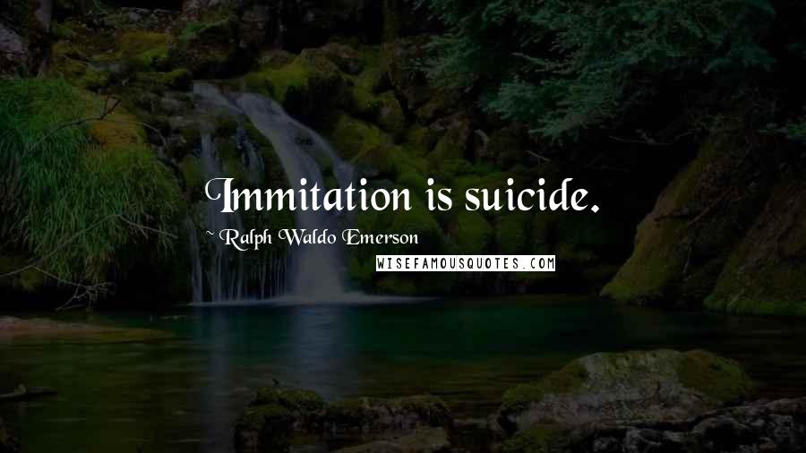 Ralph Waldo Emerson Quotes: Immitation is suicide.