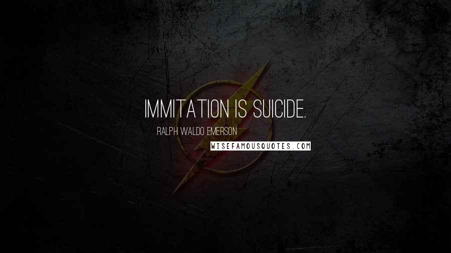 Ralph Waldo Emerson Quotes: Immitation is suicide.