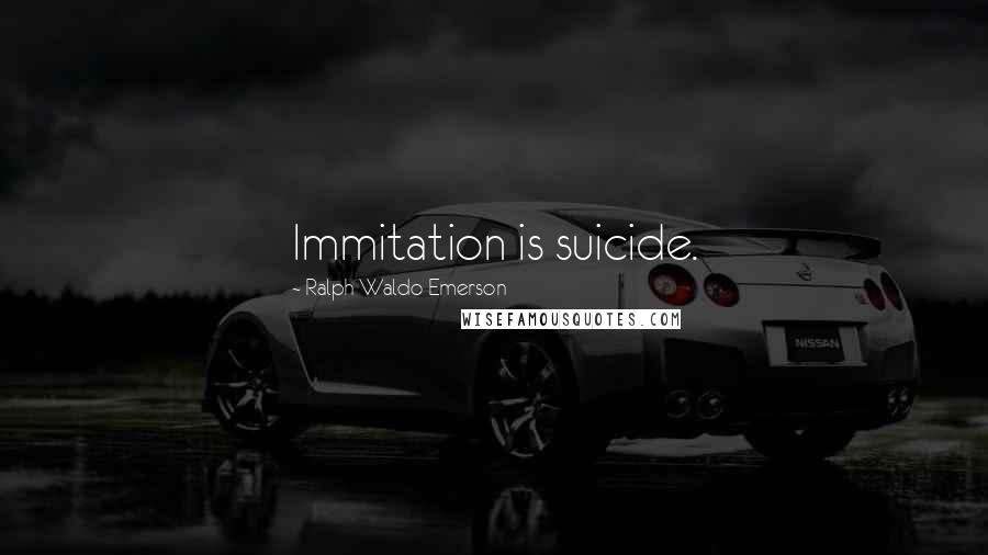 Ralph Waldo Emerson Quotes: Immitation is suicide.