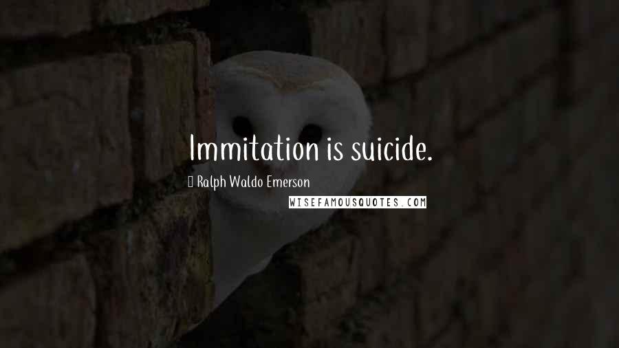 Ralph Waldo Emerson Quotes: Immitation is suicide.
